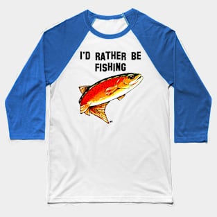 I'd Rather Be Fishing Yellowstone Cutthroat Trout Rocky Mountains Fish Char Jackie Carpenter Gift Father Dad Husband Wife Best Seller Baseball T-Shirt